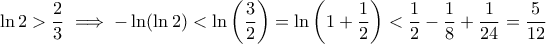 \displaystyle \ln 2 > \frac{2}{3} \implies - \ln (\ln 2) < \ln \left( \frac{3}{2} \right) = \ln \left( 1 + \frac{1}{2} \right) < \frac{1}{2} - \frac{1}{8} + \frac{1}{24} = \frac{5}{12}