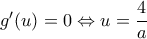 g&rsquo;(u)=0 \Leftrightarrow u=\dfrac{4}{a}
