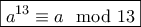 \displaystyle{\boxed{a^{13}\equiv a\mod 13}}