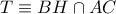 T\equiv BH\cap AC