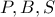 P, B, S