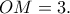 OM=3.