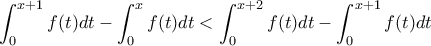 \displaystyle\int_0^{x+1} f(t)dt -   \int_0^{x} f(t)dt < \int_0^{x+2} f(t)dt - \int_0^{x+1} f(t)dt