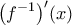 \displaystyle{{\left( {{f^{ - 1}}} \right)^\prime }(x)} \displaystyle{{\left( {{f^{ - 1}}} \right)^\prime }(x)}