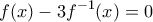 \displaystyle f(x)-3f^{-1}(x)=0