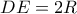 \displaystyle{DE = 2R}