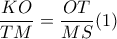  \dfrac{KO}{TM}= \dfrac{OT}{MS}  (1)