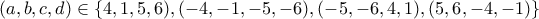 \displaystyle{(a,b,c,d)\in \{4,1,5,6),(-4,-1,-5,-6),(-5,-6,4,1),(5,6,-4,-1)\}}