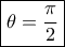 \boxed{\theta  = \dfrac{\pi }{2}}