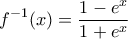 \displaystyle{f^{-1}(x) = \frac{1 - e^x}{1 +e^x}