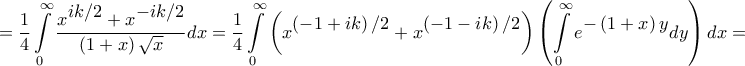 \displaystyle{ = \frac{1}{4}\int\limits_0^\infty  {\frac{{{x^\big{{ik/2}}} + {x^\big{{ - ik/2}}}}}{{\left( {1 + x} \right)\sqrt x }}dx}  = \frac{1}{4}\int\limits_0^\infty  {\left( {{x^\big{{\left( { - 1 + ik} \right)/2}}} + {x^\big{{\left( { - 1 - ik} \right)/2}}}} \right)\left( {\int\limits_0^\infty  {{e^\big{{ - \left( {1 + x} \right)y}}}dy} } \right)dx}  = }