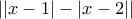 \left| \left|x-1 \right|-\left|x-2 \right|\right| \left| \left|x-1 \right|-\left|x-2 \right|\right|