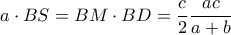 a\cdot BS= BM\cdot BD= \dfrac {c}{2} \dfrac {ac}{a+b}
