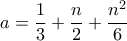 \displaystyle{a=\frac{1}{3}+\frac{n}{2}+\frac{n^2}{6}}