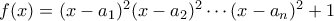 f(x)=(x-a_1)^2(x-a_2)^2\cdots (x-a_n)^2+1