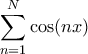 \displaystyle \sum_{n=1}^{N}\cos(nx)