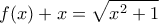 \displaystyle{f(x)+x=\sqrt{x^2+1}}