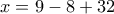 \displaystyle{x = 9 - 8 + 32}