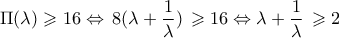 \Pi (\lambda ) \geqslant 16 \Leftrightarrow \,8(\lambda  + \dfrac{1}{\lambda })\, \geqslant 16 \Leftrightarrow \lambda  + \dfrac{1}{\lambda }\, \geqslant 2