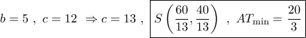 b = 5\,\,,\,\,c = 12\,\, \Rightarrow c = 13\,\,,\,\,\boxed{S\left( {\dfrac{{60}}{{13}},\dfrac{{40}}{{13}}} \right)\,\,,\,\,A{T_{\min }} = \dfrac{{20}}{3}}