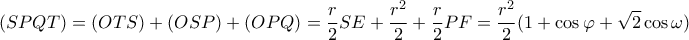 \displaystyle (SPQT) = (OTS) + (OSP) + (OPQ) = \frac{r}{2}SE + \frac{{{r^2}}}{2} + \frac{r}{2}PF = \frac{{{r^2}}}{2}(1 + \cos \varphi  + \sqrt 2 \cos \omega )