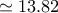 \simeq 13.82