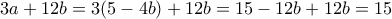 \displaystyle  
3a + 12b = 3(5-4b) + 12b = 15 - 12b + 12b = 15 
