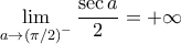 \displaystyle{\mathop {\lim }\limits_{a \to {{\left( {\pi /2} \right)}^ - }} \frac{{\sec a}}{2} =  + \infty }