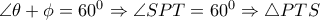  \angle  \theta + \phi =60^0 \Rightarrow  \angle SPT=60^0 \Rightarrow  \triangle PTS