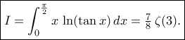 \displaystyle  
\boxed{  
I = \int_{0}^{\frac\pi2}x\,\ln(\tan x)\,dx 
= \tfrac{7}{8}\,\zeta(3). 
} 

