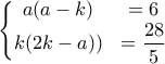 \left\{\begin{matrix}
a(a-k) & =6\\ 
 k(2k-a))& =\dfrac{28}{5}
\end{matrix}\right.