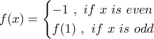 \displaystyle{f(x)=\begin{cases} 
-1 \ , \ if \ x \ is \ even\\ 
f(1) \ , \ if \ x \ is \ odd 
\end{cases}}