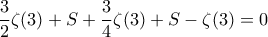 \displaystyle \frac{3}{2}\zeta(3)+S+\frac{3}{4}\zeta(3)+S-\zeta(3)=0