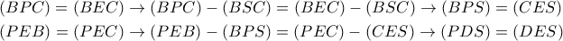 \displaystyle{ 
\begin{aligned} 
& (BPC) = (BEC) \rightarrow (BPC) - (BSC) = (BEC) - (BSC) \rightarrow (BPS) = (CES) \cr 
& (PEB) = (PEC) \rightarrow (PEB) - (BPS) = (PEC) - (CES) \rightarrow (PDS) = (DES) \cr 
\end{aligned} 
}