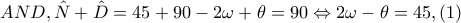 AND,\hat{N}+\hat{D}=45+90-2\omega +\theta =90\Leftrightarrow 2\omega -\theta =45,(1)