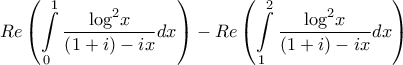 \displaystyle{Re\left( {\int\limits_0^1 {\frac{{{{\log }^2}x}}{{\left( {1 + i} \right) - ix}}dx} } \right) - Re\left( {\int\limits_1^2 {\frac{{{{\log }^2}x}}{{\left( {1 + i} \right) - ix}}dx} } \right)}
