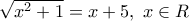 \sqrt {x^2  + 1}  = x + 5,\;x \in {\Cal R}