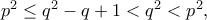 p^2 \leq q^2-q+1 <q^2<p^2,