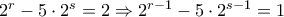 2^r-5 \cdot 2^s=2 \Rightarrow 2^{r-1}-5 \cdot 2^{s-1}=1