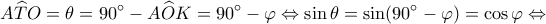 \displaystyle A\widehat TO = \theta  = 90^\circ  - A\widehat OK = 90^\circ  - \varphi  \Leftrightarrow \sin \theta  = \sin (90^\circ  - \varphi ) = \cos \varphi  \Leftrightarrow 