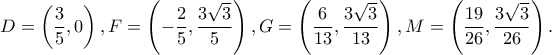D=\left(\dfrac{3}{5},0\right), F=\left(-\dfrac{2}{5},\dfrac{3\sqrt{3}}{5}\right), G=\left(\dfrac{6}{13},\dfrac{3\sqrt{3}}{13}\right), M=\left(\dfrac{19}{26},\dfrac{3\sqrt{3}}{26}}\right).