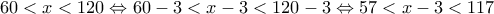 \displaystyle{60< x<120 \Leftrightarrow 60-3< x-3<120-3 \Leftrightarrow 57< x-3<117}