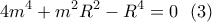 \displaystyle{4m^4+m^2R^2-R^4=0 \ \ (3) }