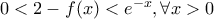 0<2-f(x)<e^{-x},\forall x>0