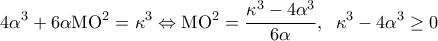 \displaystyle{4{\alpha ^3} + 6\alpha {\rm M}{{\rm O}^2} = {\kappa ^3} \Leftrightarrow {\rm M}{{\rm O}^2} = \frac{{{\kappa ^3} - 4{\alpha ^3}}}{{6\alpha }},\;\;{\kappa ^3} - 4{\alpha ^3} \ge 0}