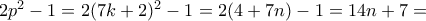 2p^2 -1 =2(7k+2)^2 -1 =2(4+7n) -1 =14n+7 =
