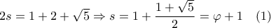 2s = 1 + 2 + \sqrt 5  \Rightarrow s = 1 + \dfrac{{1 + \sqrt 5 }}{2} = \varphi  + 1\,\,\,\,\,\left( 1 \right)