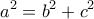 \displaystyle{a^2 = b^2 +c^2}