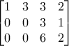 \begin{bmatrix} 1 &   3  &   3   &  2\\ 
0  &  0   &  3   &  1\\ 
0   & 0  &   6  &   2\end{bmatrix}