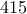 415 
